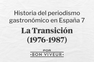 Historia del Periodismo Gastronómico en España 7: La Transición