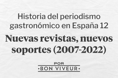 Historia del Periodismo Gastronómico en España 12: Nuevas revistas, nuevos soportes